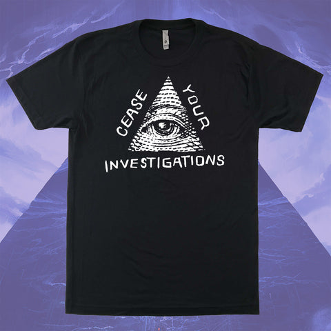 Cease Your Investigations T-Shirt