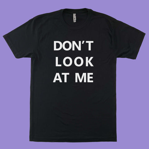 DON'T LOOK AT ME (Hater) T-Shirt *PRE-ORDER*